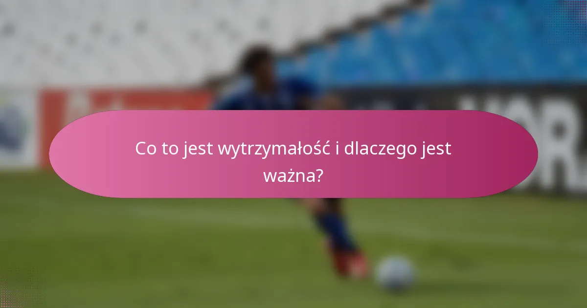 Co to jest wytrzymałość i dlaczego jest ważna?