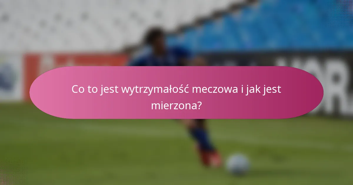 Co to jest wytrzymałość meczowa i jak jest mierzona?