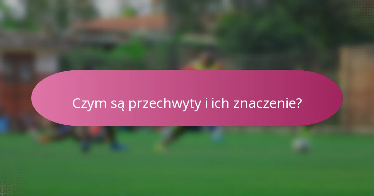 Czym są przechwyty i ich znaczenie?