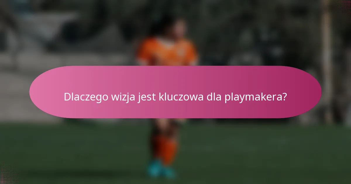 Dlaczego wizja jest kluczowa dla playmakera?