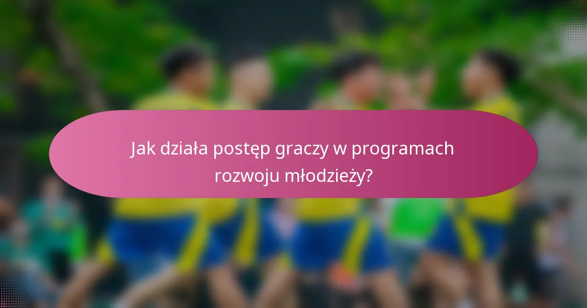 Jak działa postęp graczy w programach rozwoju młodzieży?