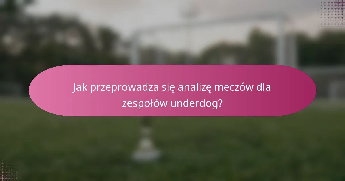 Jak przeprowadza się analizę meczów dla zespołów underdog?