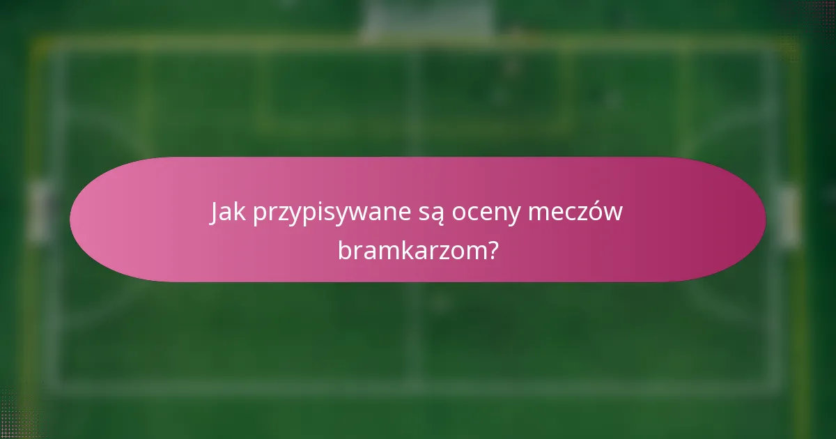 Jak przypisywane są oceny meczów bramkarzom?
