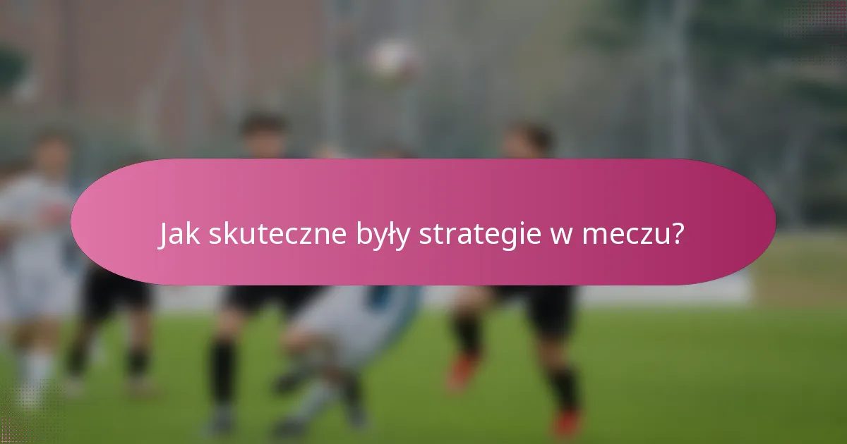 Jak skuteczne były strategie w meczu?