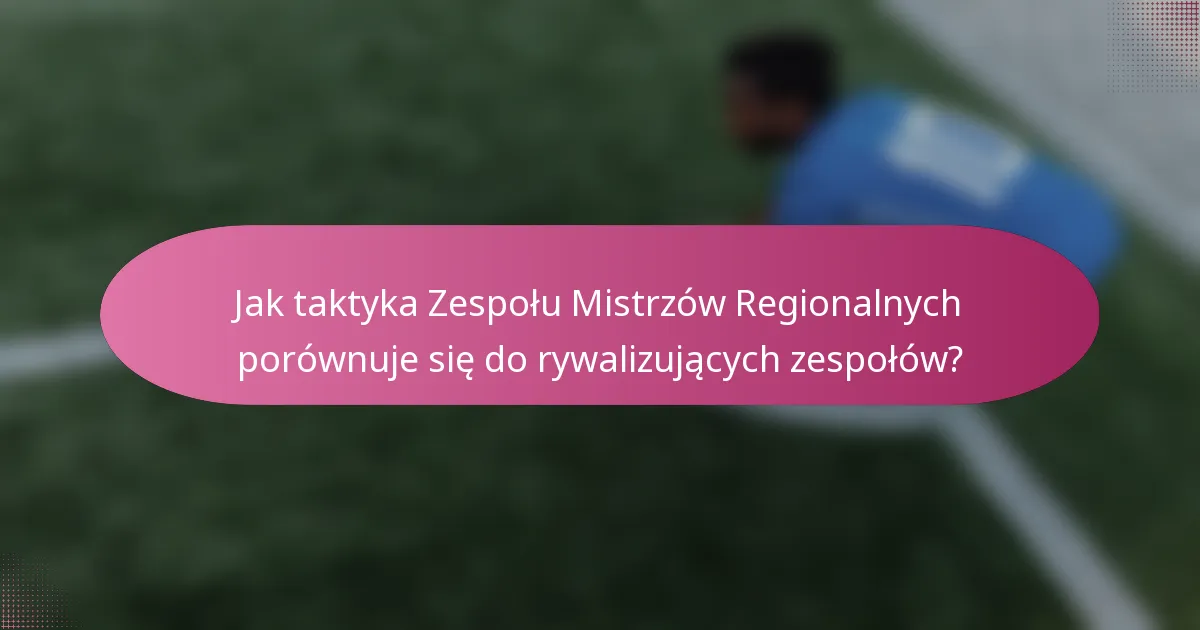 Jak taktyka Zespołu Mistrzów Regionalnych porównuje się do rywalizujących zespołów?