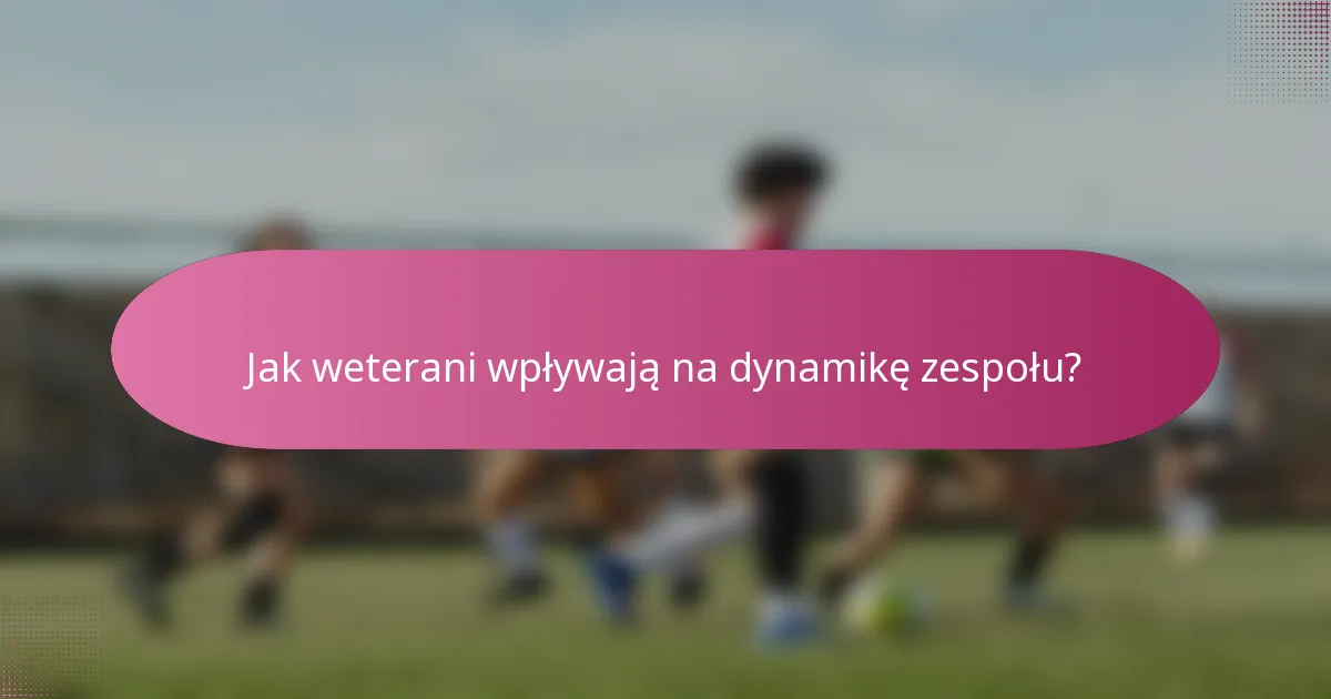 Jak weterani wpływają na dynamikę zespołu?