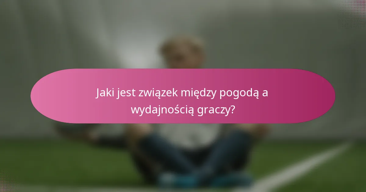 Jaki jest związek między pogodą a wydajnością graczy?