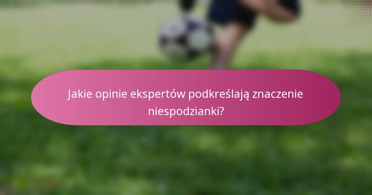 Jakie opinie ekspertów podkreślają znaczenie niespodzianki?
