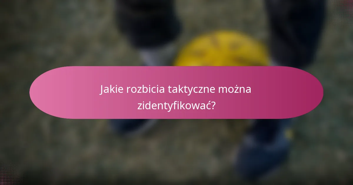Jakie rozbicia taktyczne można zidentyfikować?
