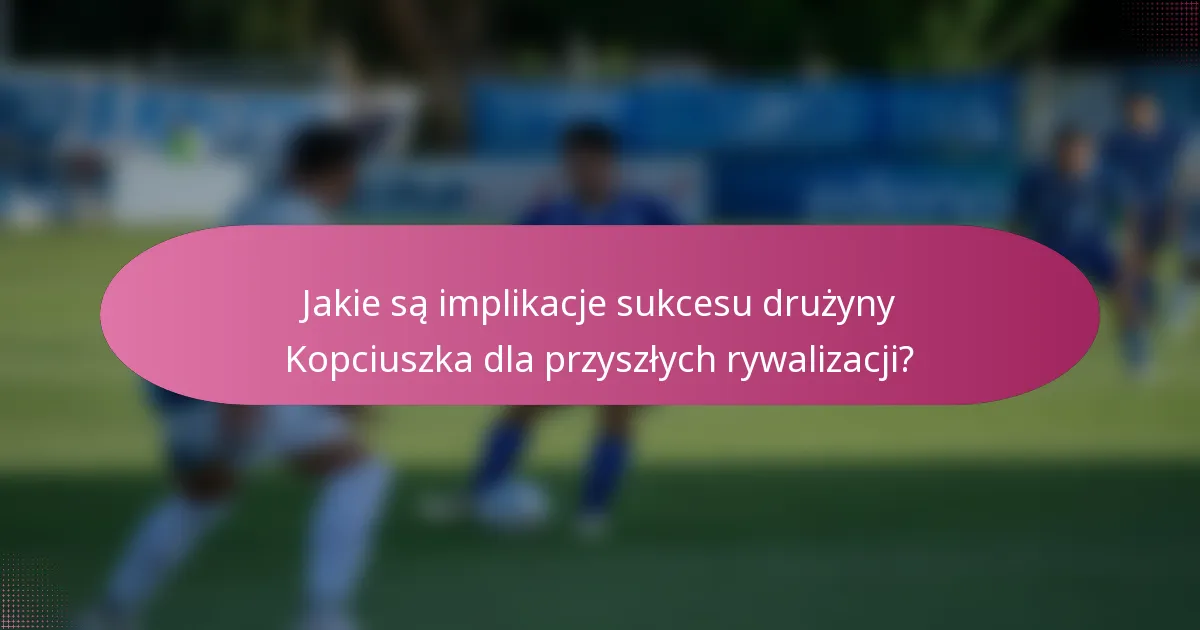 Jakie są implikacje sukcesu drużyny Kopciuszka dla przyszłych rywalizacji?