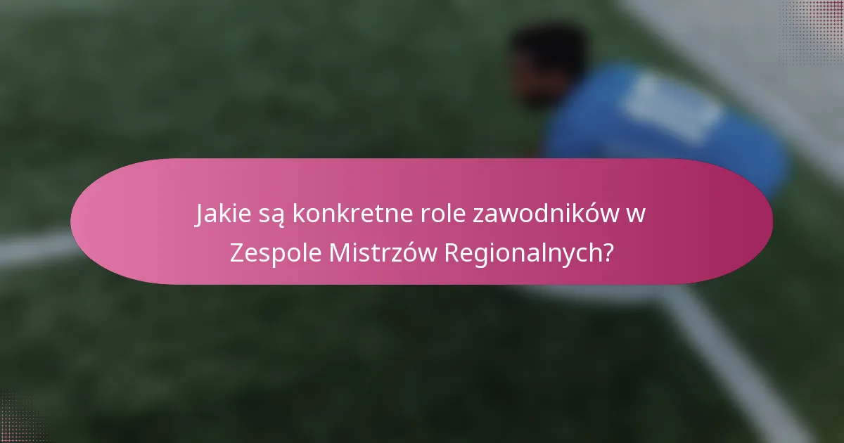 Jakie są konkretne role zawodników w Zespole Mistrzów Regionalnych?