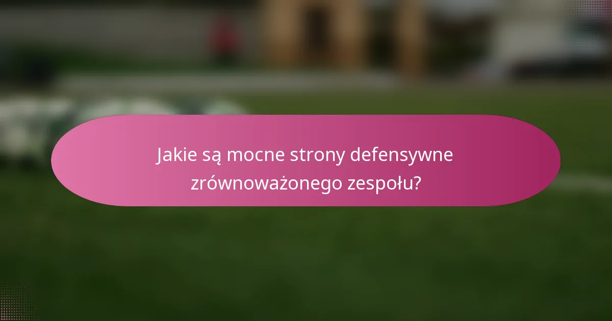 Jakie są mocne strony defensywne zrównoważonego zespołu?