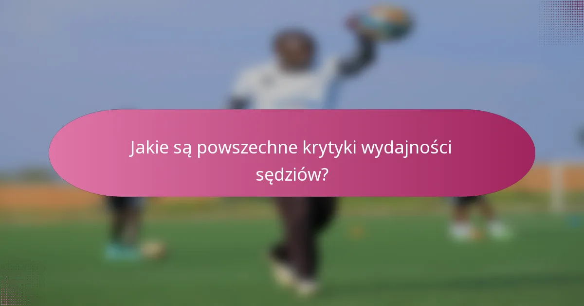 Jakie są powszechne krytyki wydajności sędziów?