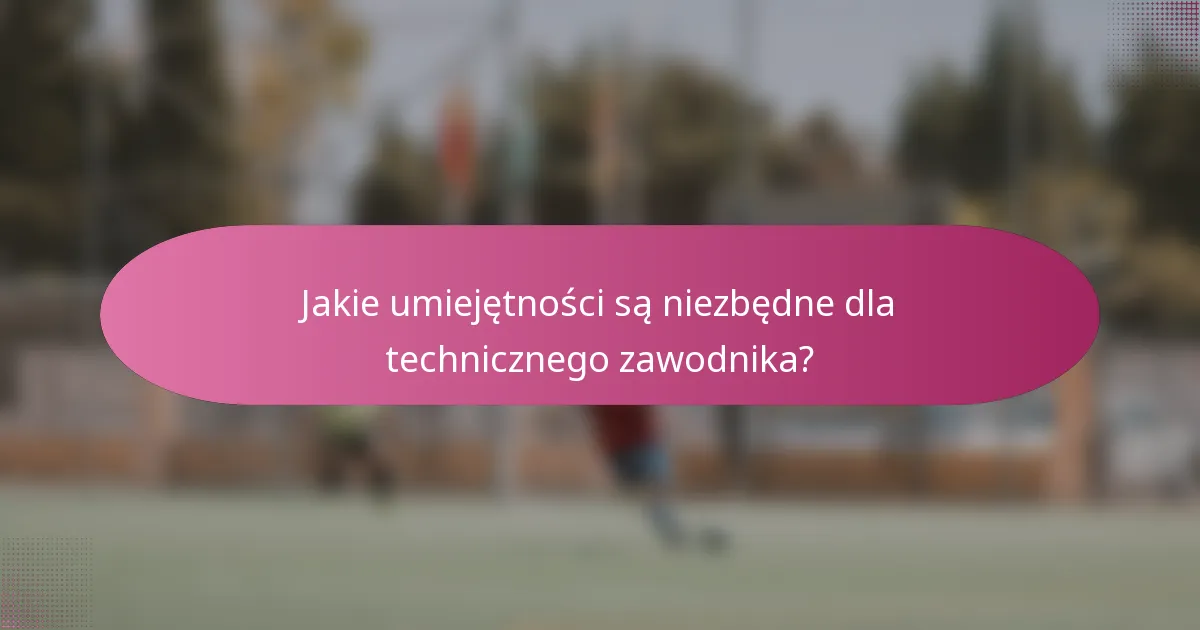 Jakie umiejętności są niezbędne dla technicznego zawodnika?