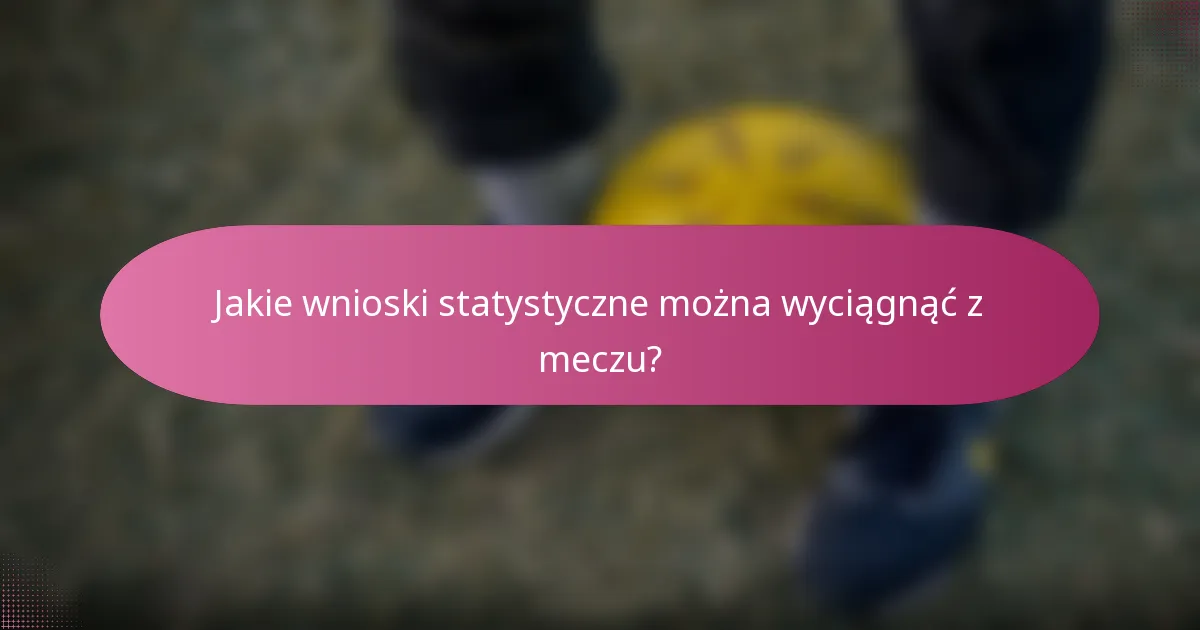 Jakie wnioski statystyczne można wyciągnąć z meczu?