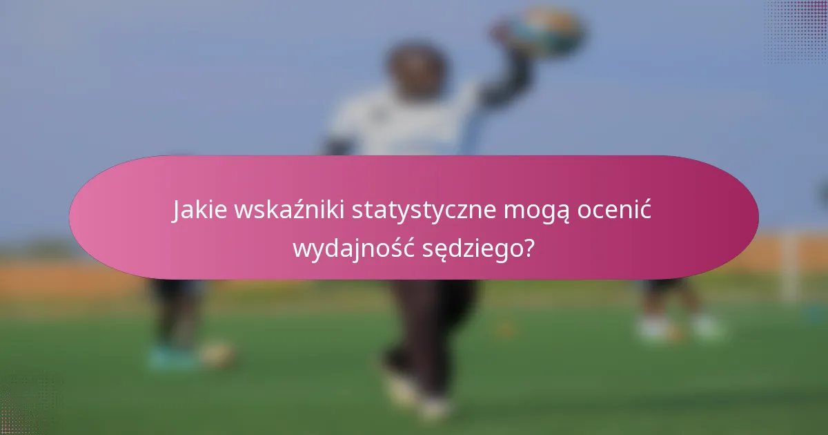 Jakie wskaźniki statystyczne mogą ocenić wydajność sędziego?