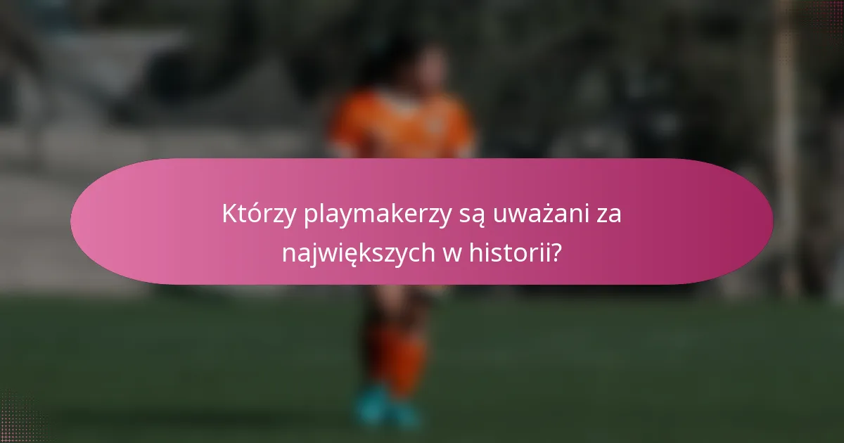 Którzy playmakerzy są uważani za największych w historii?